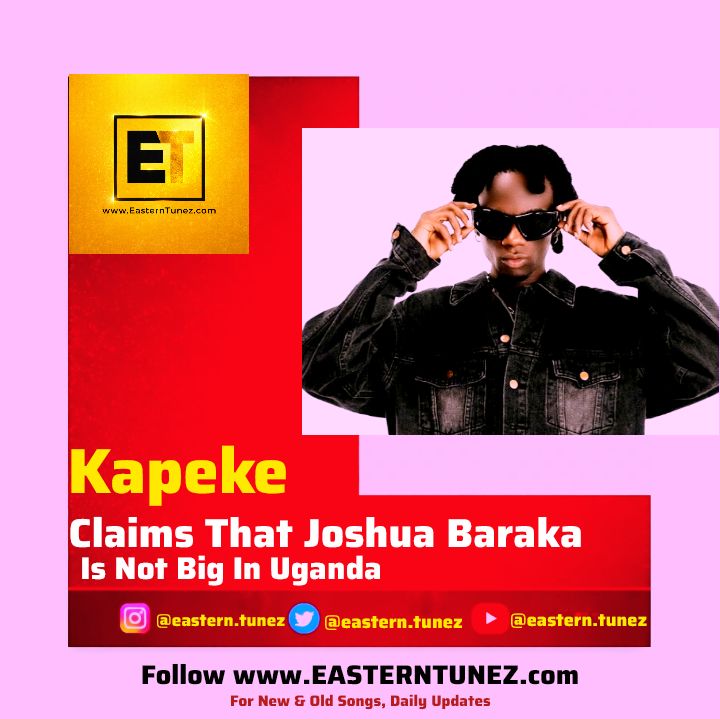 Kapeke Claims Joshua Baraka Is Not Big in Uganda, Sparks Debate in Music Industry