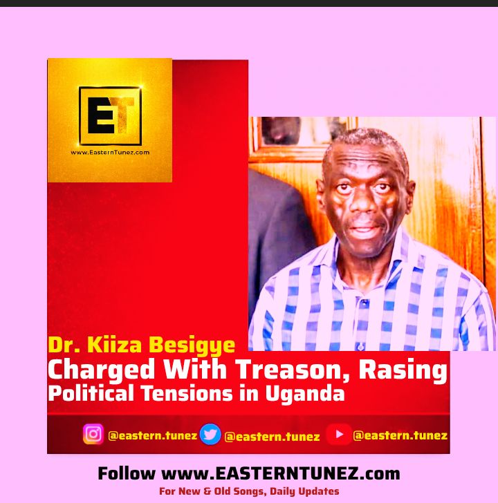 Dr. Kiiza Besigye Charged With Treason, Rasing Political Tensions in Uganda